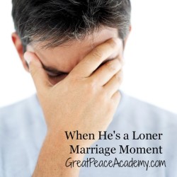 When He's a Loner: Marriage Moment by Renée at Great Peace Academy