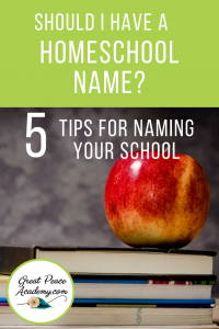 5 Tips for Naming Your Homeschool | GreatPeaceAcademy #ihsnet #homeschool