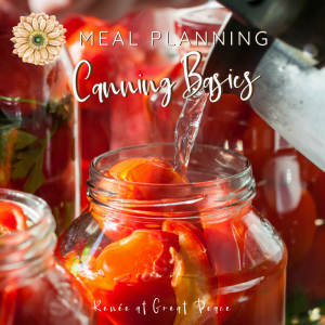 Home Canning Preserves Freshness for the Whole Year and Makes Meal Planning Easier | Renée at Great Peace #mealplanning #whatsfordinner #cooking