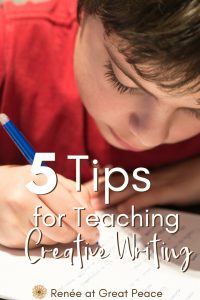 5 Tips for Teaching Creative Writing | Renée at Great Peace #creativewriting #expositorywriting #writinginhomeschool #homeschool #howtohomeschool #homeschooltips #homeschoolmoms #ihsnet