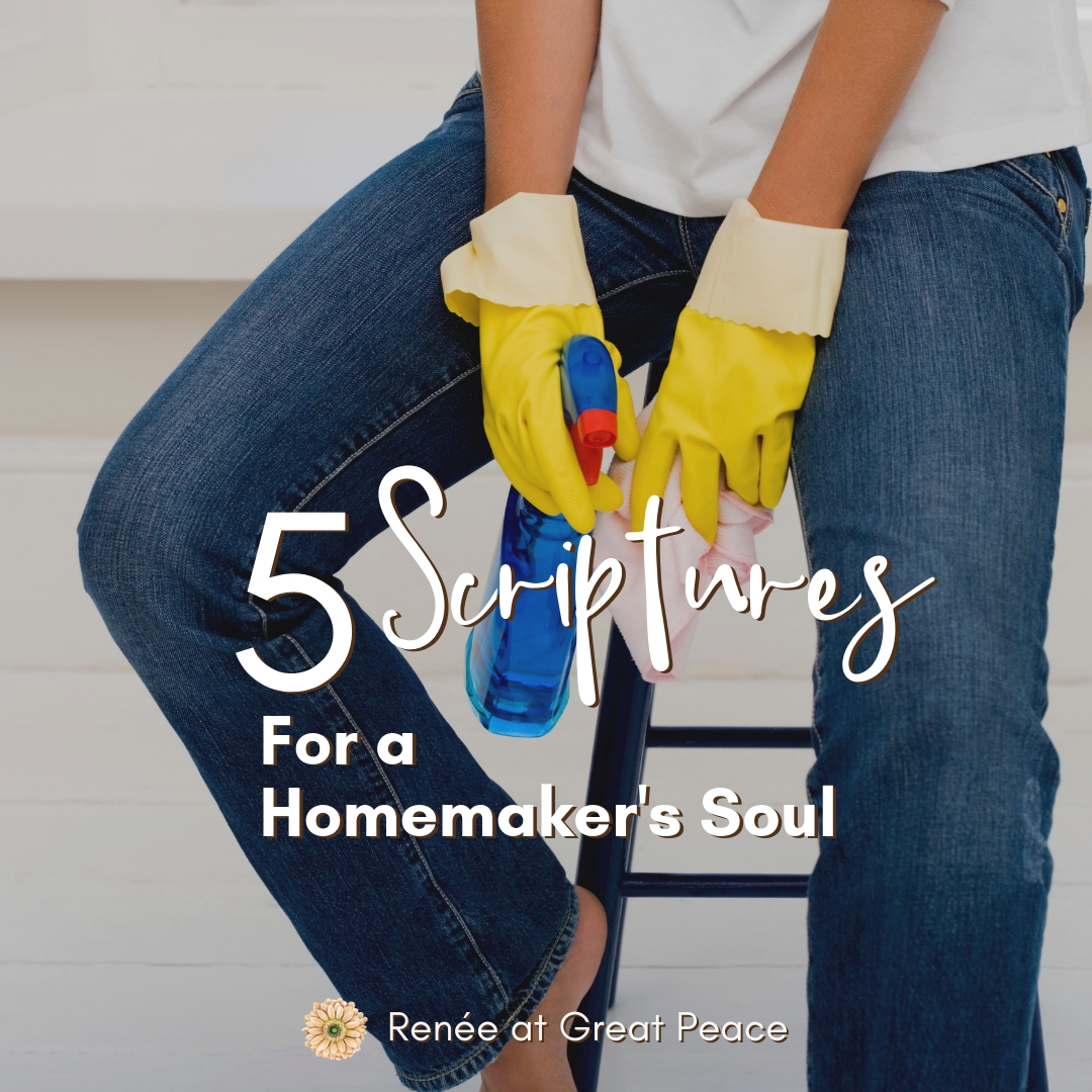 5 Scriptures for a Homemakers Soul | Renée at Great Peace #homemakers #stayathomemoms #workathomemoms #keeperathome #ihsnet