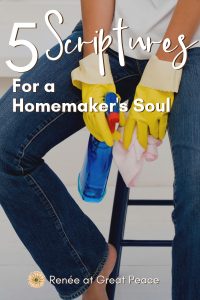5 Scriptures for a Homemakers Soul | Renée at Great Peace #homemakers #stayathomemoms #workathomemoms #keeperathome #ihsnet #freeprintable