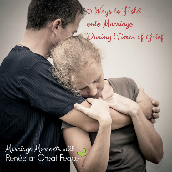 5 Ways to Hold onto Marriage During Times of Grief | Marriage Moments with Renée at Great Peace