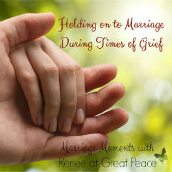 Holding onto Marriage During Times of Grief | Marriage Moments with Renée at Great Peace