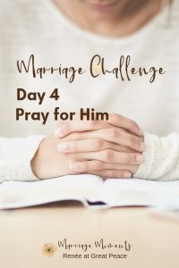 Marriage Challenge Day 4: Pray for Him | Renée at Great Peace #marriagechallenge #marriagemoments #wives #prayer