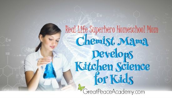 Real Life Superhero Homeschool Mom: Chemist Mama Develops Kitchen Science for Kids | Great Peace Academy