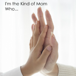 I'm the Kind of Mom who... | Renée at Great Peace
