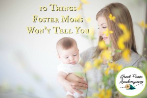 10 Things Foster Moms Won't Tell You GreatPeaceAcademy.com