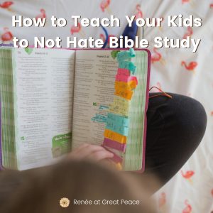 How to Teach your Kids to Not Hate Bible Study | Renée at Great Peace #Biblestudy #kids #homeschool #ihsnet