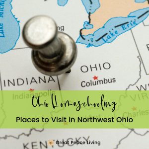 Places to Visit in Northwest Ohio | Great Peace Living #ohiohomeschooling #homeschool #ihsnet