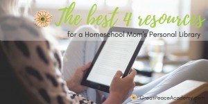 The Best Resources for Every Homeschool Mom's Personal Library | GreatPeaceAcademy.com