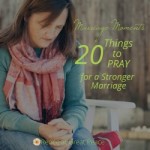 How to Grow a Stronger Marriage with 20 Things to Pray | Marriage Moments with Renée at Great Peace #marriage #love