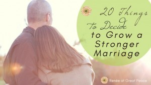 20 Things to Decide to Grow a Stronger Marriage | Marriage Moments with Renée at Great Peace