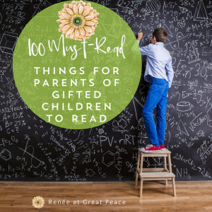 100 Must-Read Things for Parents of Gifted Children to Read | Renée at Great Peace #gifted #gtchat #ihsnet #homeschool