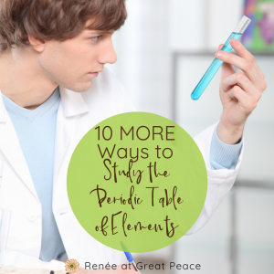 10 MORE Fun Ways to Study the Periodic Table | Renée at Great Peace #science #chemistry #homeschooling #ihsnet