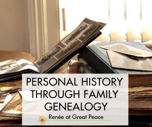 Putting History into Perspective with Family Genealogy | Renée at Great Peace #homeschool #history #ihsnet