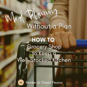 Meal Planning without a Plan | Renée at Great Peace #mealplanning #groceryshopping #savemoney
