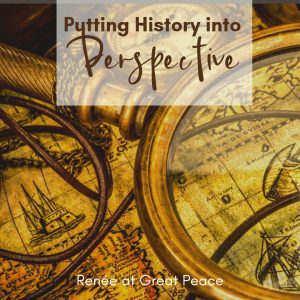 Putting History into Perspective | Renée at Great Peace #homeschool #history #ihsnet