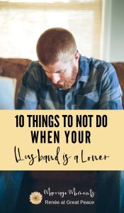 10 Things to Not Do When Your Husband is a Loner | Renée at Great Peace #marriagemoments #marriage #husbands #wives #lonerhusbands