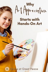 Why Art Appreciation Starts with Hands-On Art | Renée at Great Peace #artappreciation #homeschool #homeschoolart #handsonart