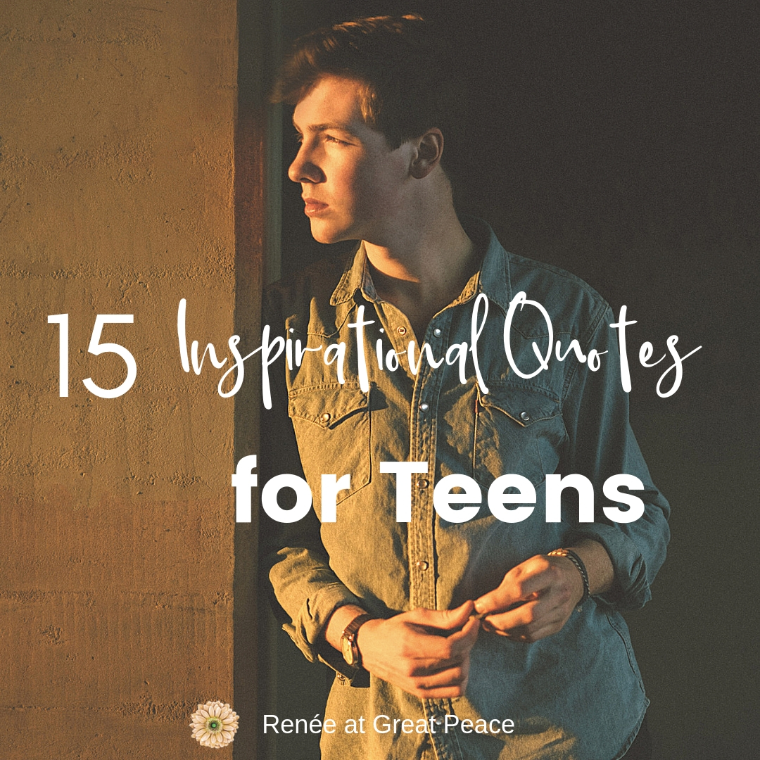 15 Inspirational Quotes for Teens to Memorize | Great Peace Living