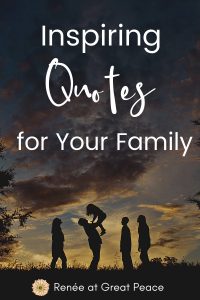 Inspiring Quotes for Your Family | Renée at Great Peace