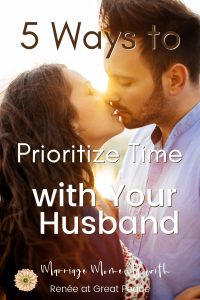 Prioritizing Time with Your Husband | Get 5 Tips for How to Start Prioritizing time with your husband even during a busy time. | Renee at Great Peace #marriagemoments #marriage #marriageadvice #learnhowtobemarried