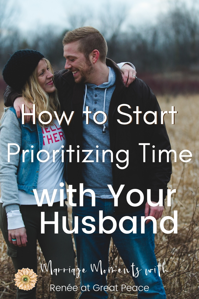 Prioritizing Time with Your Husband | Get 5 Tips for How to Start Prioritizing time with your husband even during a busy time. | Renee at Great Peace #marriagemoments #marriage #marriageadvice #learnhowtobemarried