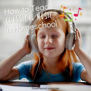 Young Girl listening to classical music with text that reads, How to Teach Music in Homeschool | GreatPeaceLiving.com