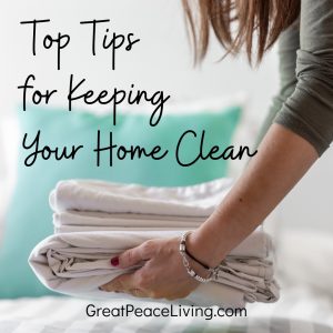 Top Tips for Keeping Your Home Clean | GreatPeaceLiving.com #home #homemaker #keeperathome #household #chores #householdchores