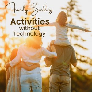 Family Bonding Activities without Technology | GreatPeaceLiving.com #familybonding #family #familyactivities #notech